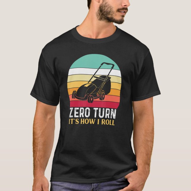 Zero Turn It's How I Roll - Lawn Mowing T-Shirt (Front)