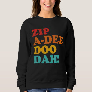 Zip A Dee Doo Dah Apparel Sweatshirt