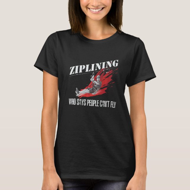 Ziplining Who Says People Can't Fly Extreme Ziplin T-Shirt (Front)