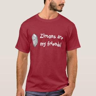 Zircons Are My Friends! T-Shirt