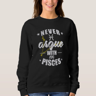 Zodiac Sign Never argue with an Pisces Pisces Sweatshirt