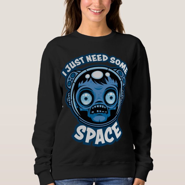 Zombie Astronaut Needs Some Space Sweatshirt (Front)