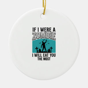 Zombie Funny If I Were A Zombie Eat You The Most_1 Ceramic Ornament
