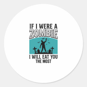 Zombie Funny If I Were A Zombie Eat You The Most_1 Classic Round Sticker