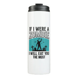 Zombie Funny If I Were A Zombie Eat You The Most_1 Thermal Tumbler