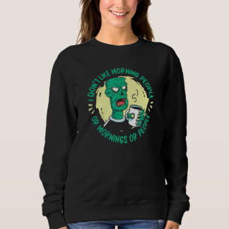 Zombie   I Don't Like Morning People Or Mornings O Sweatshirt