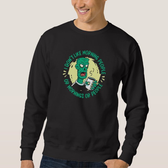 Zombie  I Don't Like Morning People Or Mornings Or Sweatshirt (Front)