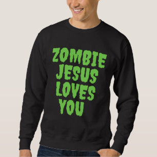Zombie Jesus Loves You Sweatshirt