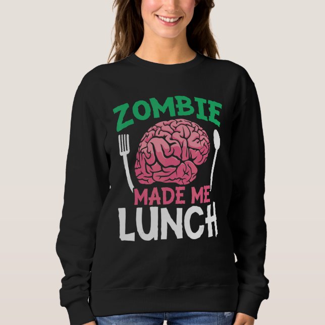 Zombie Made Me Lunch Halloween Trick Or Treat Zomb Sweatshirt (Front)
