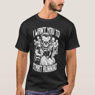 Zombie Marathon Runner I Want You To Start Running T-Shirt