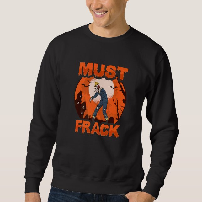 Zombie Oilfield Worker Must Frack for Oilfield Wor Sweatshirt (Front)