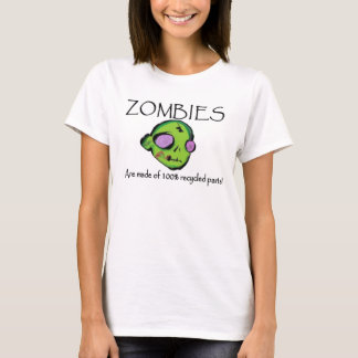 Zombies Are made of 100% recycled parts! T-Shirt