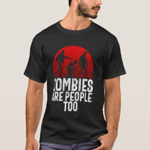 Zombies are People Too Zombie T-Shirt