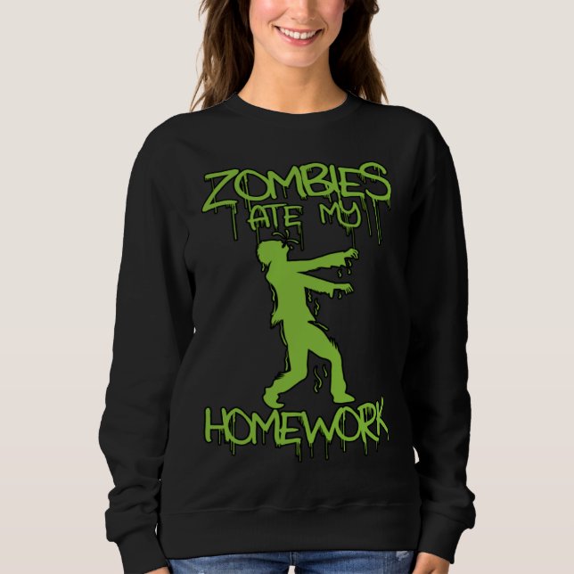 Zombies ate my Homework   Halloween or School Sweatshirt (Front)