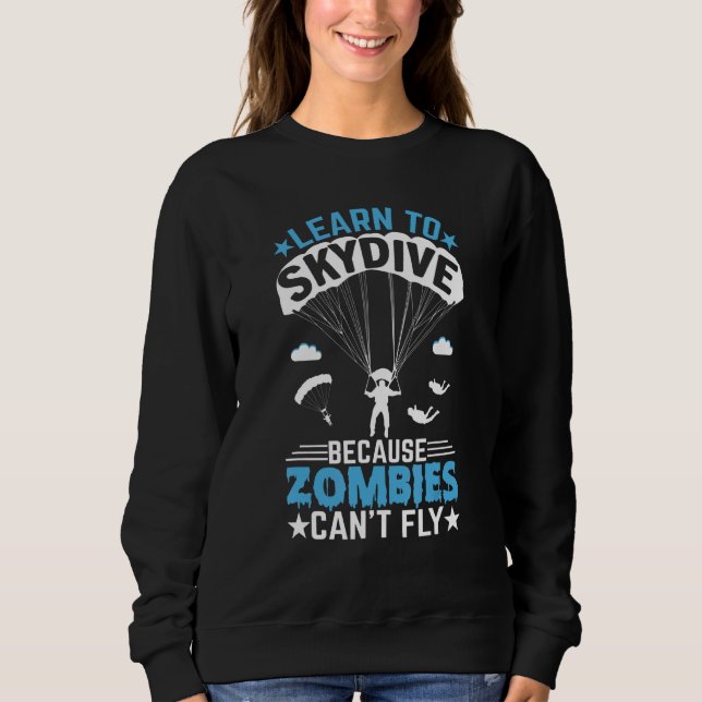 Zombies Can't Fly   Skydiver Skydiving Parachuting Sweatshirt (Front)
