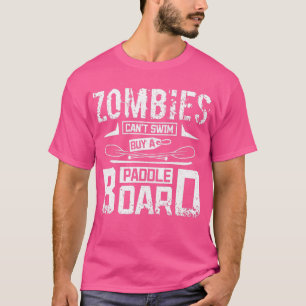Zombies cant swim buy a paddle Board SUP T-Shirt