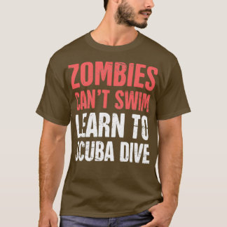 Zombies Canx27t Swim Learn To Scuba Dive 1 T-Shirt