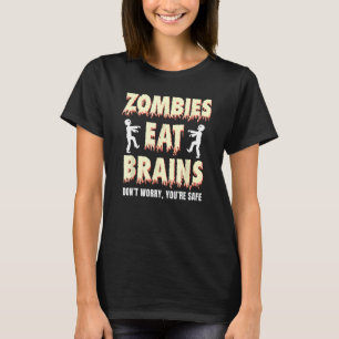 zombies eat brains, don't worry You're safe Funny T-Shirt