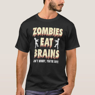 zombies eat brains, don't worry You're safe Funny  T-Shirt