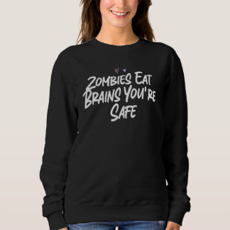 Zombies Eat Brains You're Safe  Love Sarcastic Sweatshirt