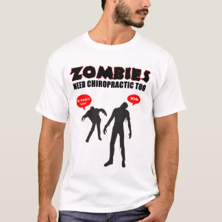 Zombies Need Chiropractic Too T-Shirt