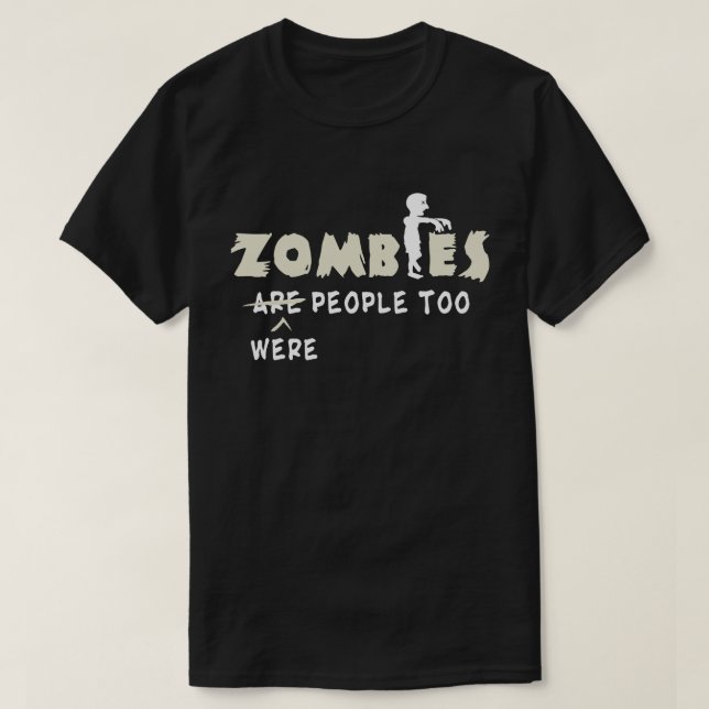 Zombies Were People Too Funny T-Shirt (Design Front)