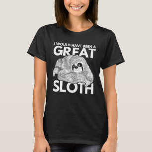 Zoo Animal   I Would Have Been A Great Sloth T-Shirt