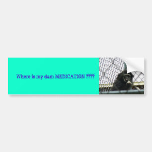 ZOO May 019, Where is my dam MEDICATION ???? Bumper Sticker
