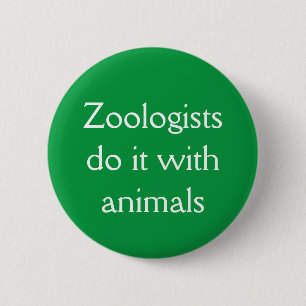 Zoologists do it with animals 6 cm round badge